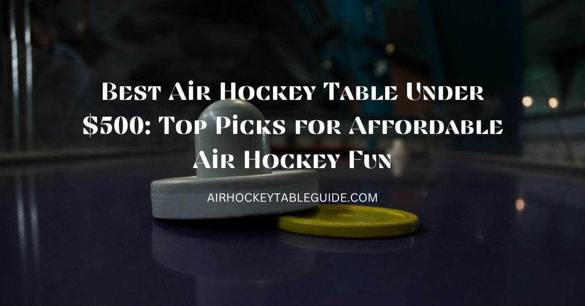 Best Air Hockey Table Under $500 Top Picks for Affordable Air Hockey Fun