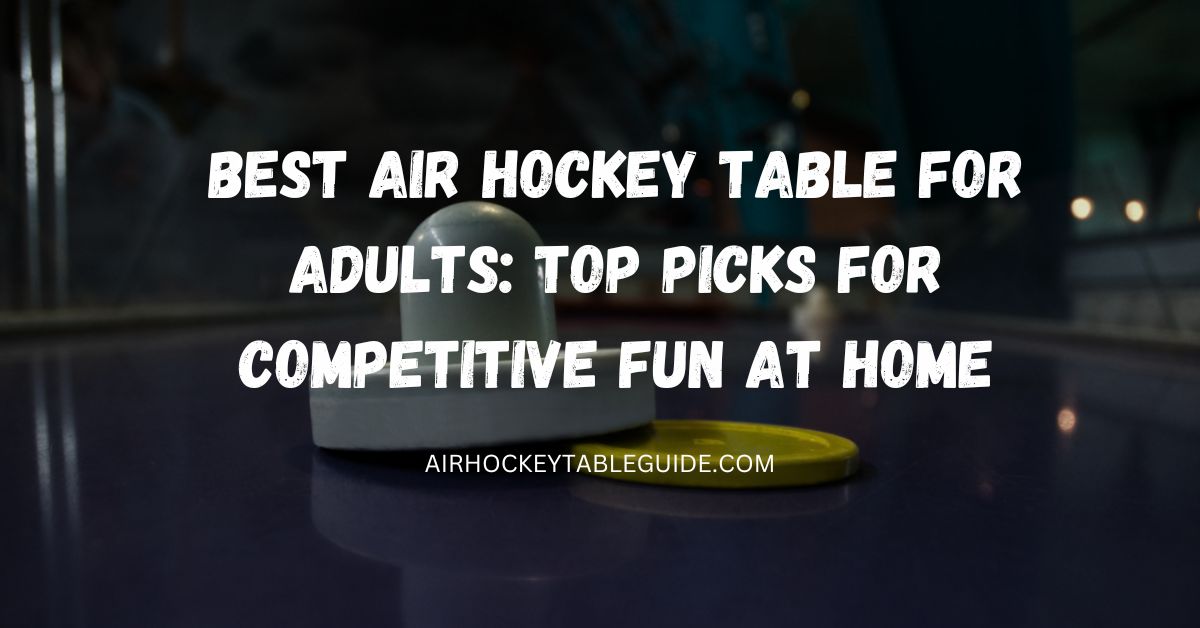 Best Air Hockey Table for Adults: Top Picks for Competitive Fun at Home