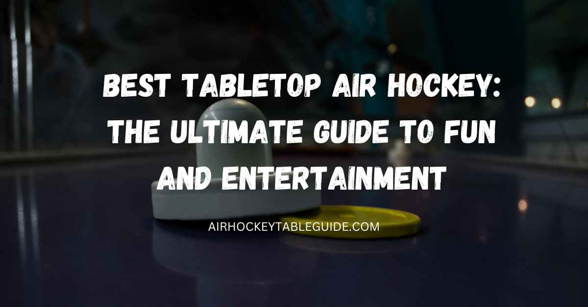 Best Tabletop Air Hockey: The Ultimate Guide to Fun and Entertainment